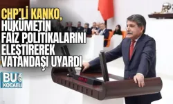  CHP’Lİ KANKO, HÜKÜMETİN FAİZ POLİTİKALARINI ELEŞTİREREK VATANDAŞI UYARDI