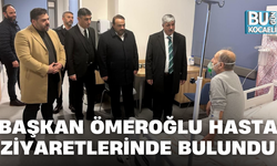 BAŞKAN ÖMEROĞLU HASTA ZİYARETLERİNDE BULUNDU