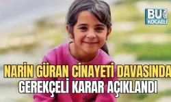 NARİN GÜRAN CİNAYETİ DAVASINDA GEREKÇELİ KARAR AÇIKLANDI