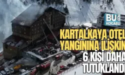 KARTALKAYA OTEL YANGININA İLİŞKİN 6 KİŞİ DAHA TUTUKLANDI 
