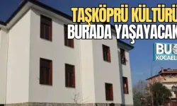 TAŞKÖPRÜ KÜLTÜRÜ BURADA YAŞAYACAK