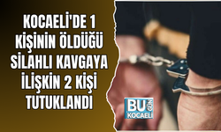 KOCAELİ'DE 1 KİŞİNİN ÖLDÜĞÜ SİLAHLI KAVGAYA İLİŞKİN 2 KİŞİ TUTUKLANDI
