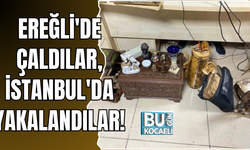 EREĞLİ'DE ÇALDILAR, İSTANBUL'DA YAKALANDILAR!