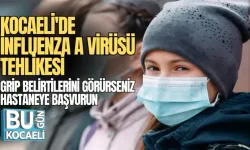 KOCAELİ'DE İNFLUENZA A VİRÜSÜ TEHLİKESİ: GRİP BELİRTİLERİNİ GÖRÜRSENİZ HASTANEYE BAŞVURUN