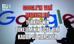 GOOGLE'IN VERİ MERKEZLERİ TÜRKİYE'NİN TÜKETİMİNİN ÜÇTE BİRİ KADAR SU HARCIYOR