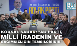 KÖKSAL ŞAKAR: "AK PARTİ, MİLLİ İRADENİN VE BAĞIMSIZLIĞIN TEMSİLCİSİDİR"