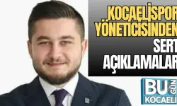 KOCAELİSPOR YÖNETİCİSİNDEN SERT AÇIKLAMALAR 