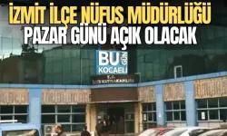İZMİT İLÇE NÜFUS MÜDÜRLÜĞÜ PAZAR GÜNÜ AÇIK OLACAK