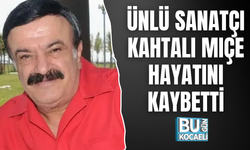 ÜNLÜ SANATÇI KAHTALI MIÇE HAYATINI KAYBETTİ