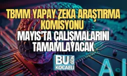 TBMM YAPAY ZEKA ARAŞTIRMA KOMİSYONU MAYIS'TA ÇALIŞMALARINI TAMAMLAYACAK