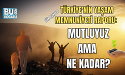 TÜRKİYE'NİN YAŞAM MEMNUNİYETİ RAPORU: MUTLUYUZ AMA NE KADAR?