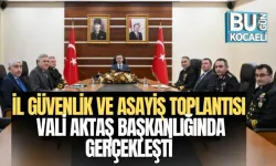 İL GÜVENLİK VE ASAYİŞ TOPLANTISI VALİ AKTAŞ BAŞKANLIĞINDA GERÇEKLEŞTİ