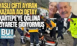 YAŞLI ÇİFTİ AYIRAN KAZADA ACI DETAY: KARTEPE'YE OĞLUNA ZİYARETE GİDİYORMUŞ