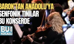 BAROK'TAN ANADOLU'YA SENFONİK TINILAR BU KONSERDE