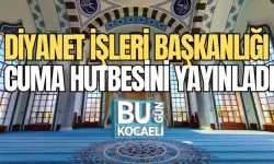 DİYANET İŞLERİ BAŞKANLIĞI CUMA HUTBESİNİ YAYINLADI