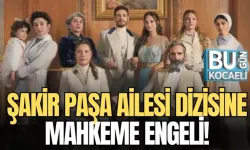 ŞAKİR PAŞA AİLESİ DİZİSİNE MAHKEME ENGELİ!