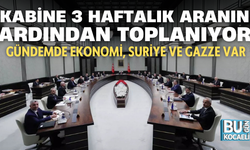 KABİNE 3 HAFTALIK ARANIN ARDINDAN TOPLANIYOR: GÜNDEMDE EKONOMİ, SURİYE VE GAZZE VAR
