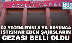 ÖZ YEĞENLERİNİ 8 YIL BOYUNCA İSTİSMAR EDEN ŞAHISLARIN CEZASI BELLİ OLDU