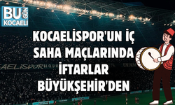 KOCAELİSPOR'UN İÇ SAHA MAÇLARINDA İFTARLAR BÜYÜKŞEHİR'DEN
