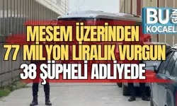 MESEM ÜZERİNDEN 77 MİLYON LİRALIK VURGUN: 38 ŞÜPHELİ ADLİYEDE