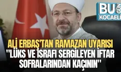 DİYANET İŞLERİ BAŞKANI ALİ ERBAŞ'TAN RAMAZAN UYARISI: "LÜKS VE İSRAFI SERGİLEYEN İFTAR SOFRALARINDAN KAÇININ"