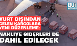 YURT DIŞINDAN GELEN KARGOLARA YENİ DÜZENLEME: NAKLİYE GİDERLERİ DE DAHİL EDİLECEK