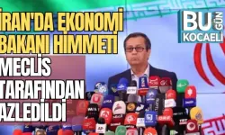 İRAN'DA EKONOMİ BAKANI HİMMETİ, MECLİS TARAFINDAN AZLEDİLDİ