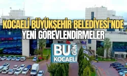 KOCAELİ BÜYÜKŞEHİR BELEDİYESİ'NDE YENİ GÖREVLENDİRMELER