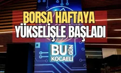 BORSA HAFTAYA YÜKSELİŞLE BAŞLADI