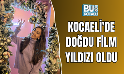 KOCAELİ'DE DOĞDU FİLM YILDIZI OLDU
