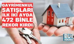 GAYRİMENKUL SATIŞLARI İLK İKİ AYDA 472 BİNLE REKOR KIRDI