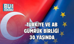 TÜRKİYE VE AB GÜMRÜK BİRLİĞİ 30 YAŞINDA