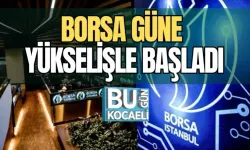 BORSA GÜNE YÜKSELİŞLE BAŞLADI