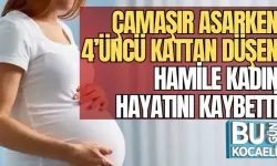 ÇAMAŞIR ASARKEN 4’ÜNCÜ KATTAN DÜŞEN HAMİLE KADIN HAYATINI KAYBETTİ