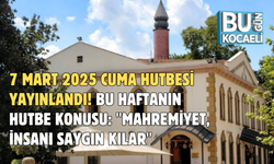 7 MART 2025 CUMA HUTBESİ YAYINLANDI! BU HAFTANIN HUTBE KONUSU: "MAHREMİYET, İNSANI SAYGIN KILAR"