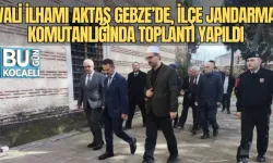 VALİ İLHAMI AKTAŞ GEBZE’DE, İLÇE JANDARMA KOMUTANLIĞINDA TOPLANTI YAPILDI