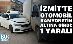 İZMİT'TE OTOMOBİL KAMYONETİN ALTINA GİRDİ: 1 YARALI