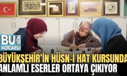 BÜYÜKŞEHİR’İN HÜSN-İ HAT KURSUNDA ANLAMLI ESERLER ORTAYA ÇIKIYOR