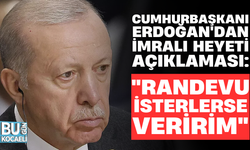 CUMHURBAŞKANI ERDOĞAN'DAN İMRALI HEYETİ AÇIKLAMASI: "RANDEVU İSTERLERSE VERİRİM"