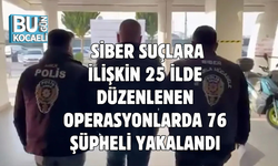  SİBER SUÇLARA İLİŞKİN 25 İLDE DÜZENLENEN OPERASYONLARDA 76 ŞÜPHELİ YAKALANDI