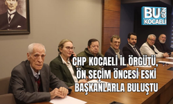 CHP KOCAELİ İL ÖRGÜTÜ, ÖN SEÇİM ÖNCESİ ESKİ BAŞKANLARLA BULUŞTU