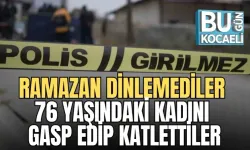 RAMAZAN DİNLEMEDİLER 76 YAŞINDAKİ KADINI GASP EDİP KATLETTİLER