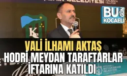 VALİ İLHAMI AKTAŞ, HODRİ MEYDAN TARAFTARLAR İFTARINA KATILDI 