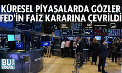KÜRESEL PİYASALARDA GÖZLER FED'İN FAİZ KARARINA ÇEVRİLDİ