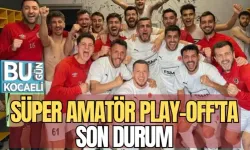 SÜPER AMATÖR PLAY-OFF'TA SON DURUM