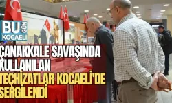 ÇANAKKALE SAVAŞINDA KULLANILAN TEÇHİZATLAR KOCAELİ'DE SERGİLENDİ
