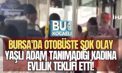 BURSA'DA OTOBÜSTE ŞOK OLAY: YAŞLI ADAM TANIMADIĞI KADINA EVLİLİK TEKLİFİ ETTİ!