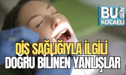 DİŞ SAĞLIĞIYLA İLGİLİ DOĞRU BİLİNEN YANLIŞLAR