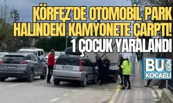 KÖRFEZ’DE OTOMOBİL PARK HALİNDEKİ KAMYONETE ÇARPTI! 1 ÇOCUK YARALANDI