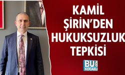 KAMİL ŞİRİN’DEN HUKUKSUZLUK TEPKİSİ